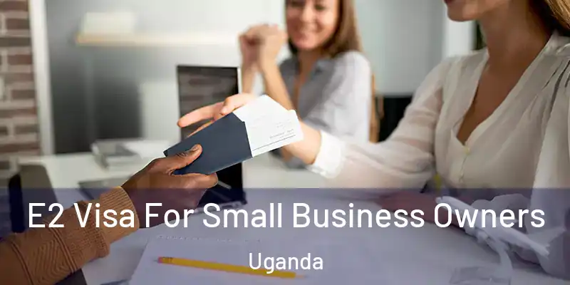  E2 Visa For Small Business Owners Uganda