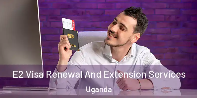  E2 Visa Renewal And Extension Services Uganda