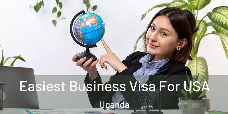  Easiest Business Visa For USA Uganda