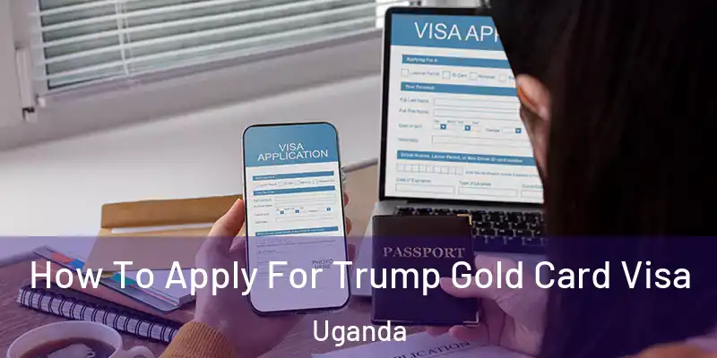  How To Apply For Trump Gold Card Visa Uganda