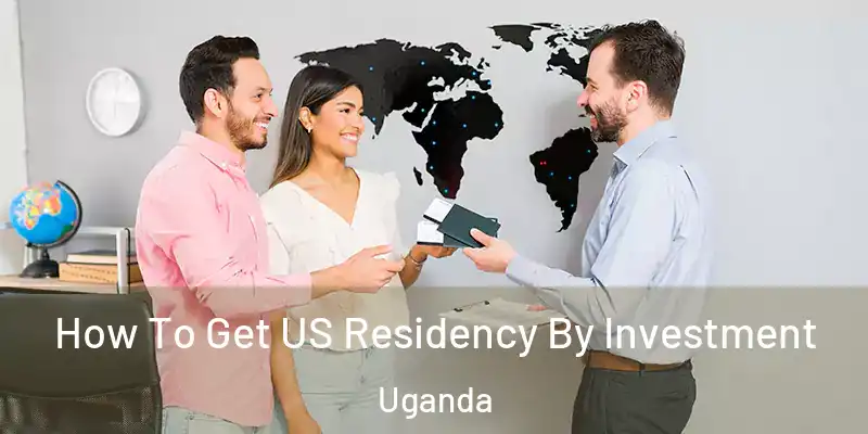  How To Get US Residency By Investment Uganda