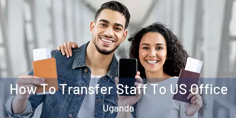  How To Transfer Staff To US Office Uganda