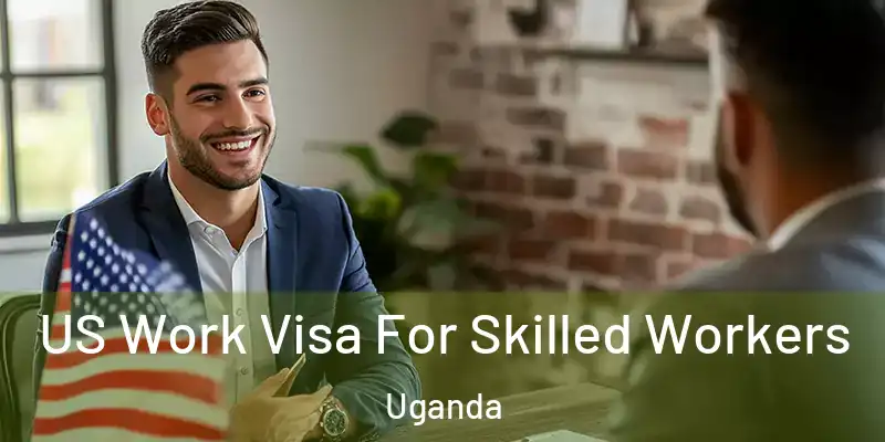  US Work Visa For Skilled Workers Uganda